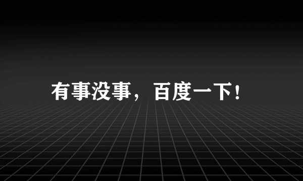 有事没事，百度一下！