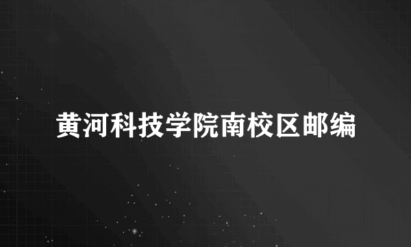 黄河科技学院南校区邮编