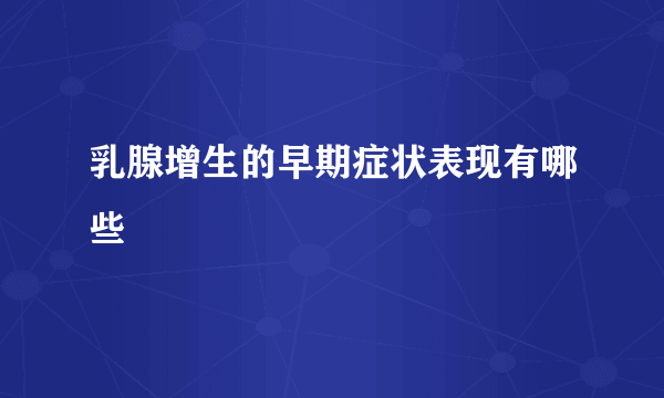 乳腺增生的早期症状表现有哪些