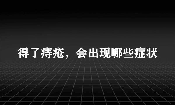 得了痔疮，会出现哪些症状