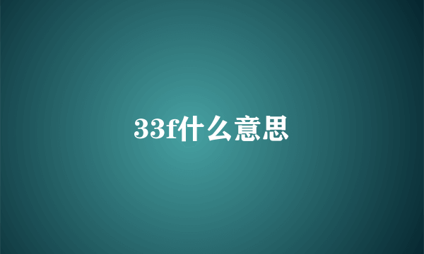 33f什么意思