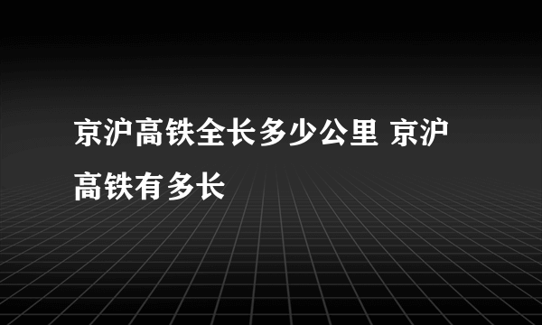 京沪高铁全长多少公里 京沪高铁有多长