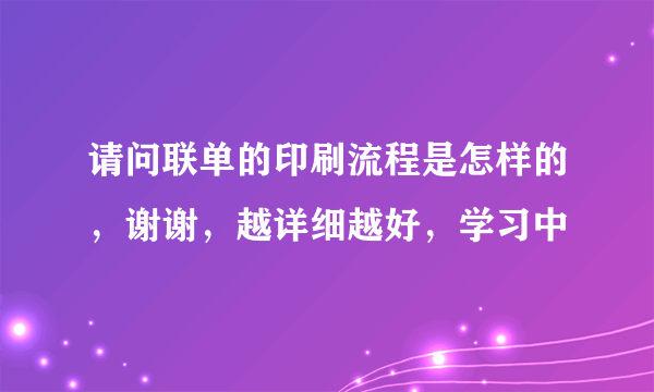 请问联单的印刷流程是怎样的，谢谢，越详细越好，学习中