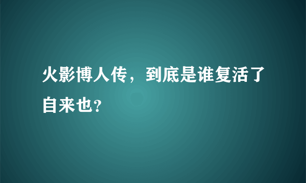 火影博人传，到底是谁复活了自来也？