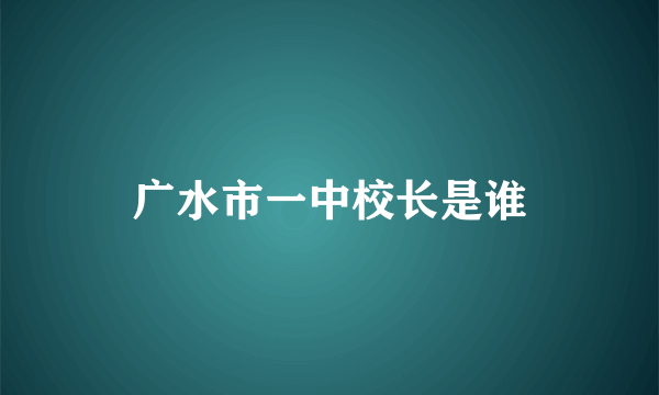 广水市一中校长是谁