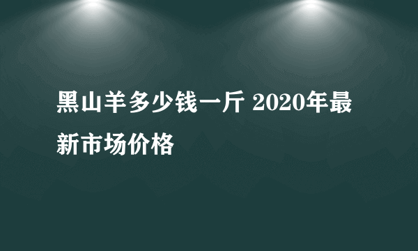 黑山羊多少钱一斤 2020年最新市场价格