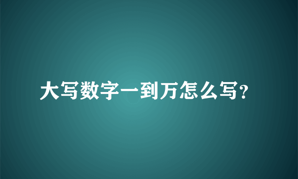 大写数字一到万怎么写？