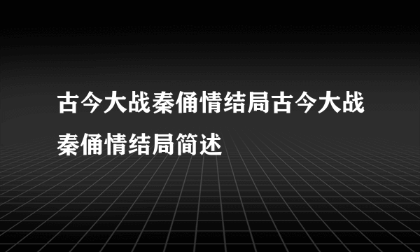 古今大战秦俑情结局古今大战秦俑情结局简述