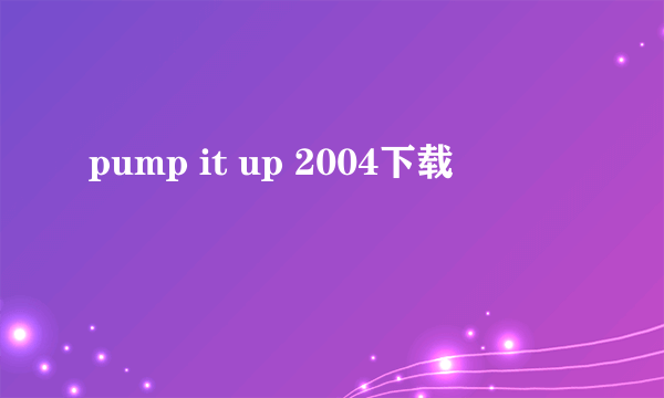 pump it up 2004下载