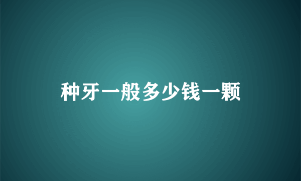 种牙一般多少钱一颗