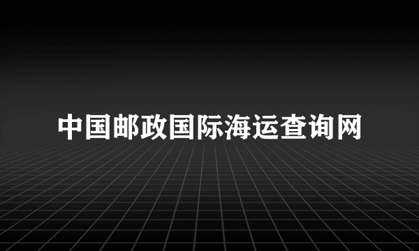 中国邮政国际海运查询网