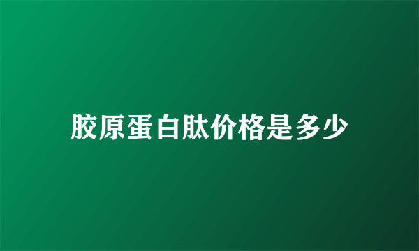 胶原蛋白肽价格是多少