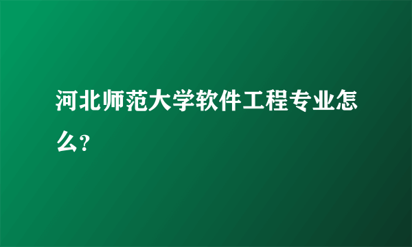 河北师范大学软件工程专业怎么？