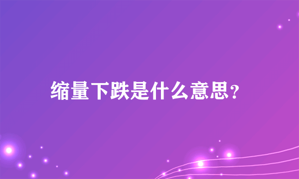 缩量下跌是什么意思？