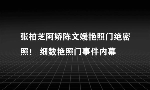 张柏芝阿娇陈文媛艳照门绝密照！ 细数艳照门事件内幕