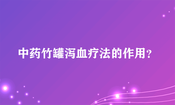 中药竹罐泻血疗法的作用？