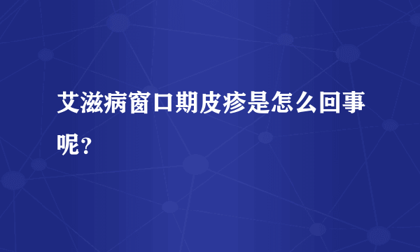 艾滋病窗口期皮疹是怎么回事呢？