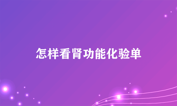 怎样看肾功能化验单