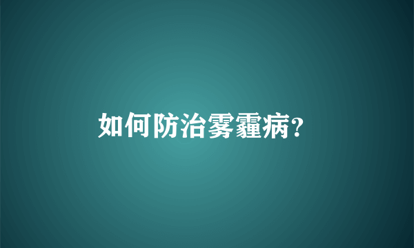 如何防治雾霾病？