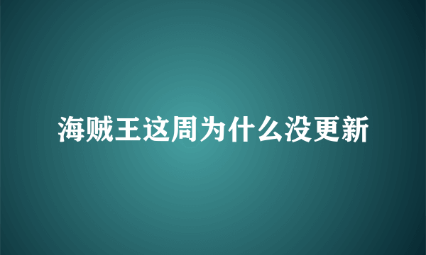 海贼王这周为什么没更新