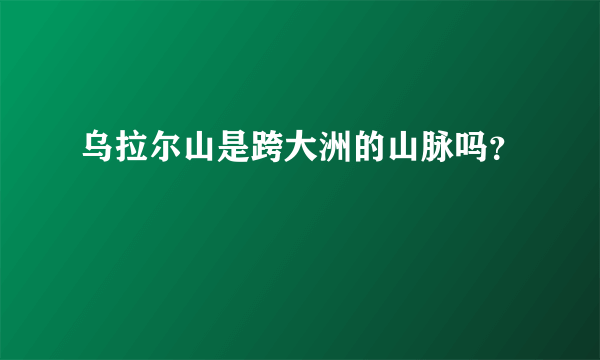 乌拉尔山是跨大洲的山脉吗？