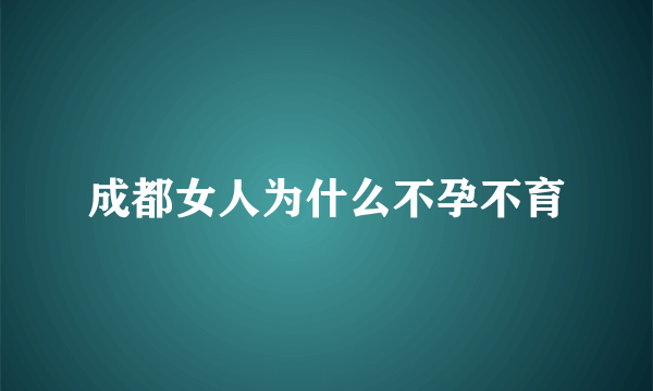 成都女人为什么不孕不育