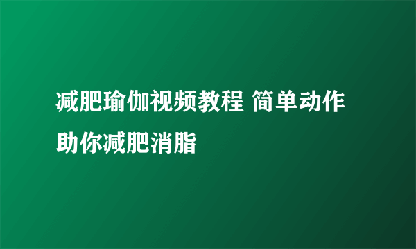 减肥瑜伽视频教程 简单动作助你减肥消脂