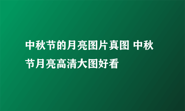 中秋节的月亮图片真图 中秋节月亮高清大图好看