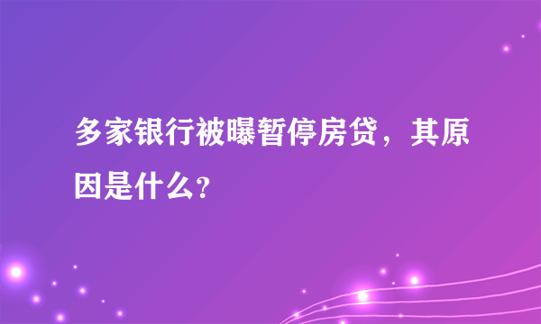 多家银行被曝暂停房贷，其原因是什么？