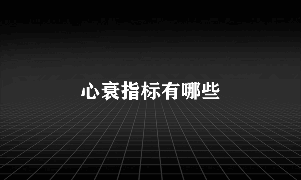 心衰指标有哪些