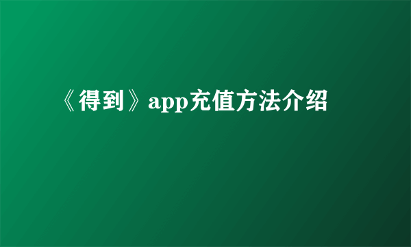 《得到》app充值方法介绍