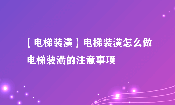 【电梯装潢】电梯装潢怎么做 电梯装潢的注意事项