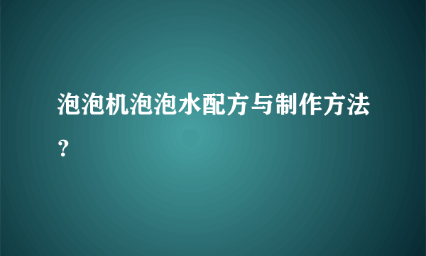 泡泡机泡泡水配方与制作方法？