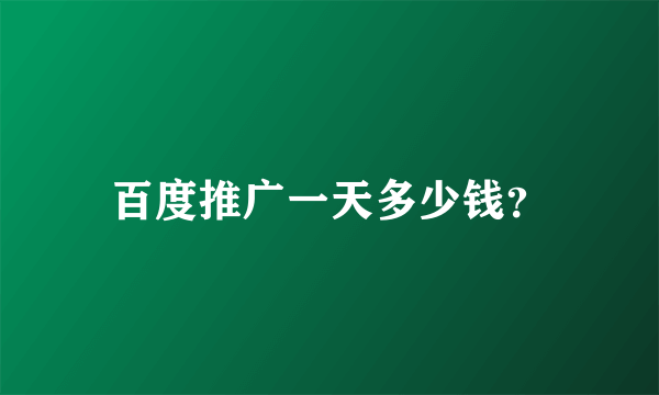 百度推广一天多少钱？