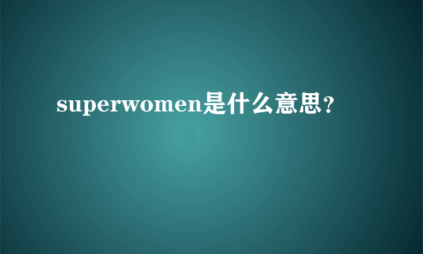 superwomen是什么意思？