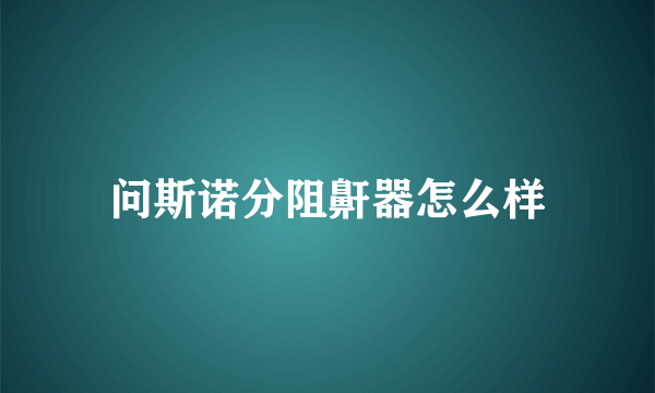 问斯诺分阻鼾器怎么样