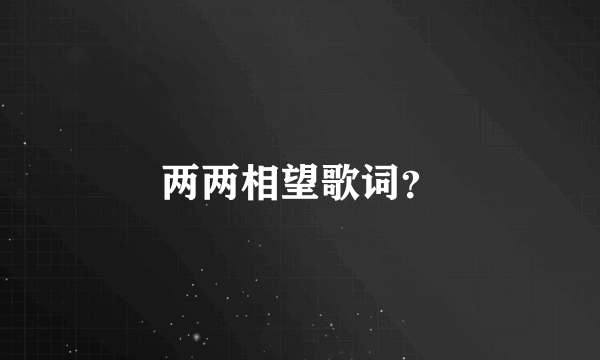 两两相望歌词？