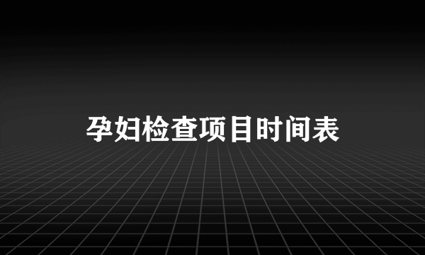 孕妇检查项目时间表