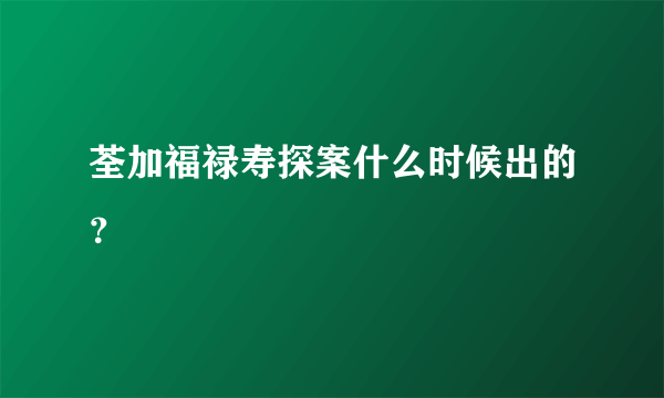 荃加福禄寿探案什么时候出的？