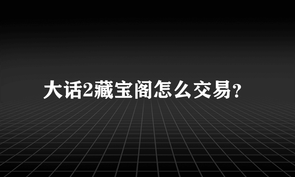 大话2藏宝阁怎么交易？