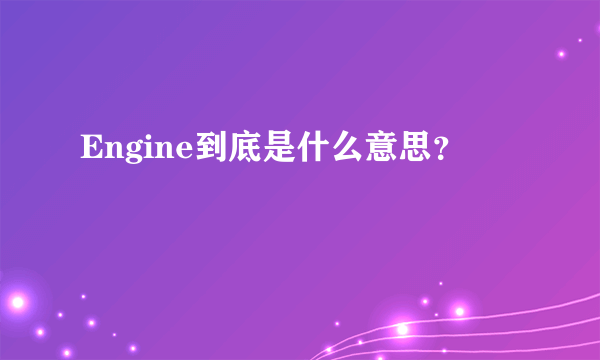 Engine到底是什么意思？