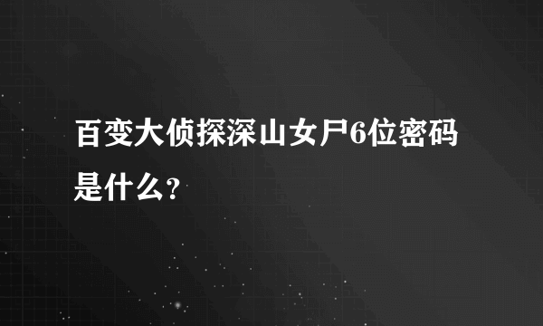 百变大侦探深山女尸6位密码是什么？