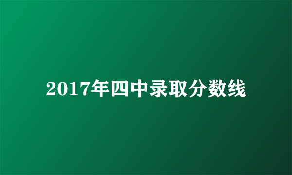 2017年四中录取分数线