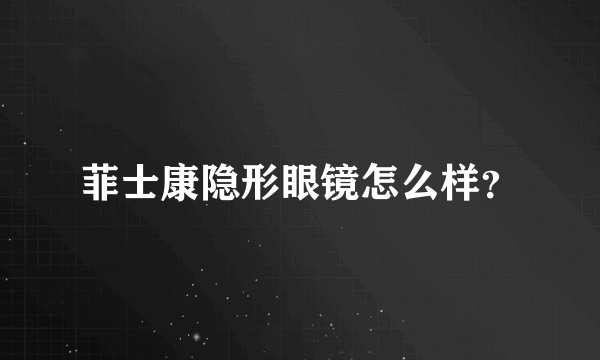 菲士康隐形眼镜怎么样？