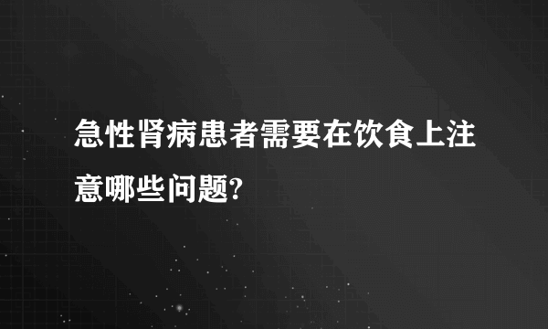 急性肾病患者需要在饮食上注意哪些问题?