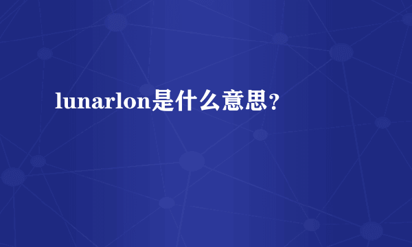 lunarlon是什么意思？