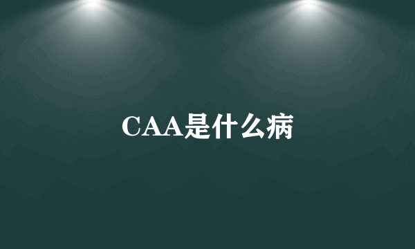 CAA是什么病