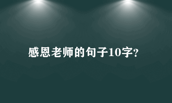 感恩老师的句子10字？