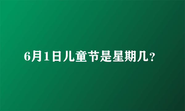 6月1日儿童节是星期几？