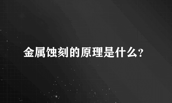 金属蚀刻的原理是什么？